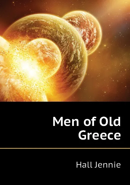 Обложка книги Men of Old Greece, Hall Jennie