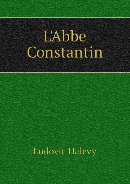 Обложка книги LAbbe Constantin, Ludovic Halévy