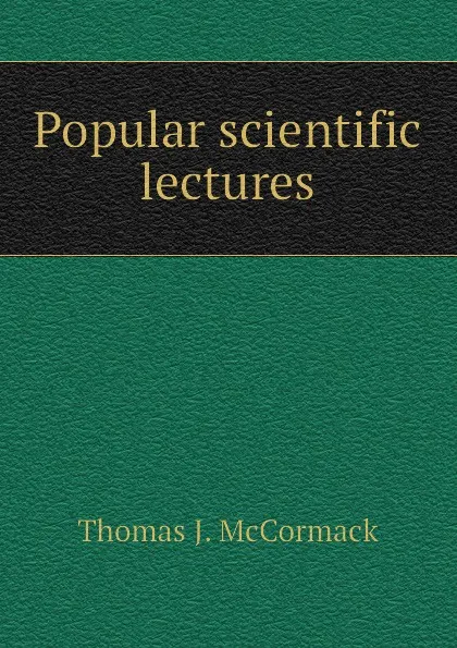 Обложка книги Popular scientific lectures, Thomas J. McCormack