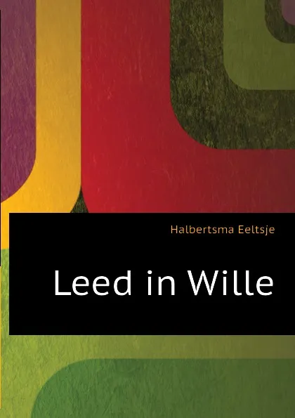 Обложка книги Leed in Wille, Halbertsma Eeltsje