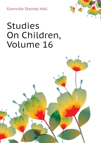 Обложка книги Studies On Children, Volume 16, G. Stanley Hall