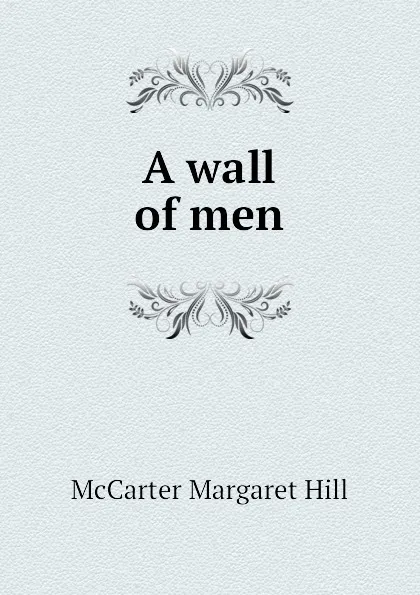 Обложка книги A wall of men, McCarter Margaret Hill