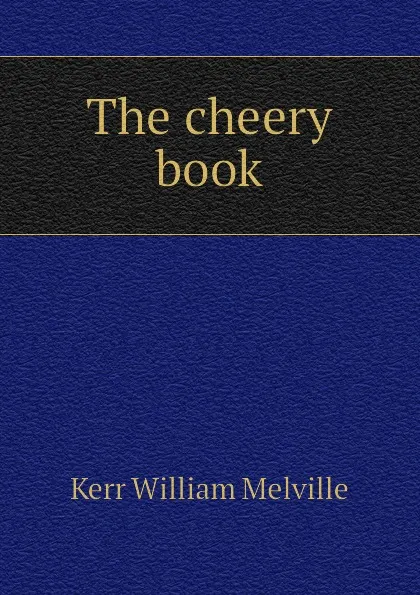 Обложка книги The cheery book, Kerr William Melville