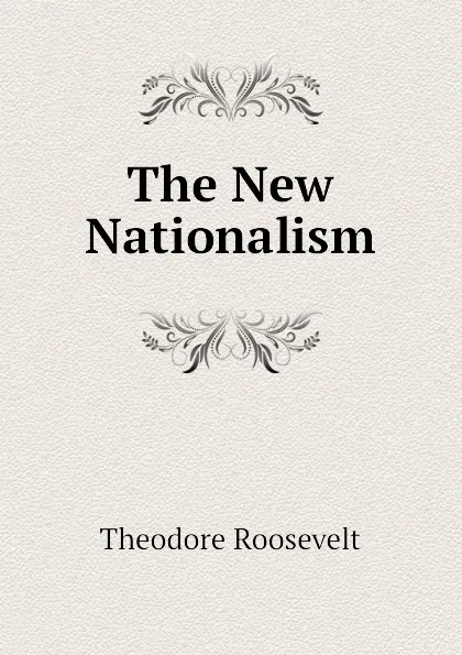 Обложка книги The New Nationalism, Theodore Roosevelt