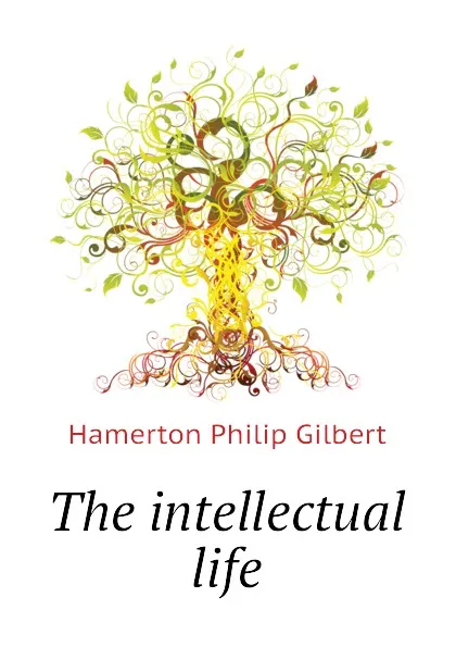 Обложка книги The intellectual life, Hamerton Philip Gilbert