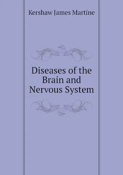 Обложка книги Diseases of the Brain and Nervous System, Kershaw James Martine