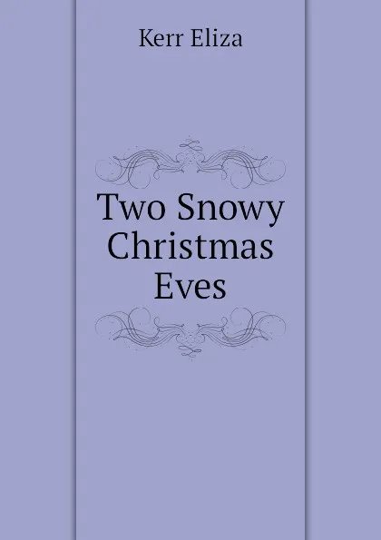 Обложка книги Two Snowy Christmas Eves, Kerr Eliza