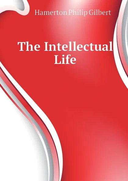 Обложка книги The Intellectual Life, Hamerton Philip Gilbert