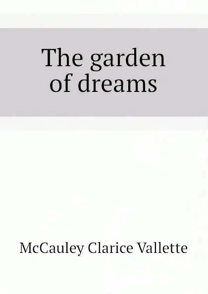 Обложка книги The garden of dreams, McCauley Clarice Vallette