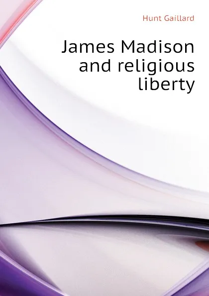 Обложка книги James Madison and religious liberty, Hunt Gaillard