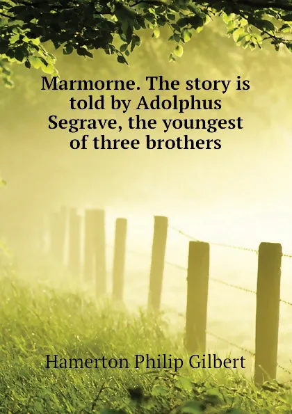 Обложка книги Marmorne. The story is told by Adolphus Segrave, the youngest of three brothers, Hamerton Philip Gilbert