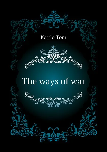 Обложка книги The ways of war, Kettle Tom