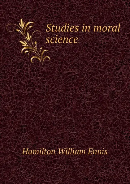 Обложка книги Studies in moral science, Hamilton William Ennis