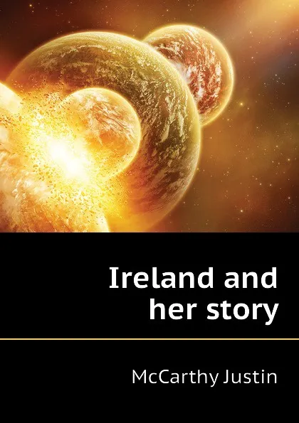 Обложка книги Ireland and her story, Justin McCarthy