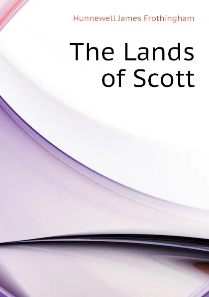 Обложка книги The Lands of Scott, Hunnewell James Frothingham