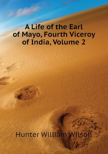 Обложка книги A Life of the Earl of Mayo, Fourth Viceroy of India, Volume 2, Hunter William Wilson