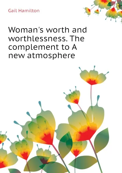 Обложка книги Womans worth and worthlessness. The complement to A new atmosphere, Hamilton Gail