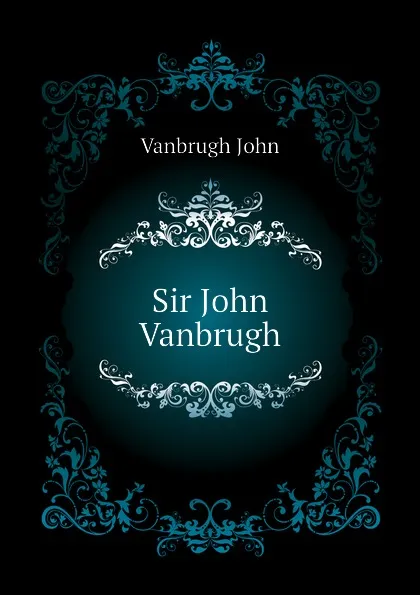 Обложка книги Sir John Vanbrugh, Vanbrugh John