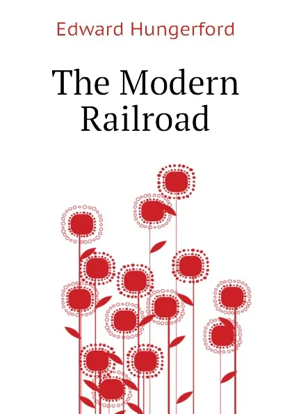 Обложка книги The Modern Railroad, Edward Hungerford