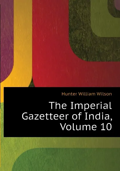 Обложка книги The Imperial Gazetteer of India, Volume 10, Hunter William Wilson