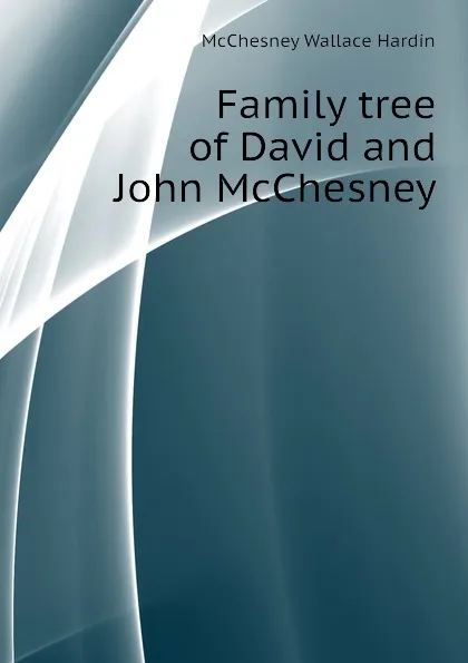 Обложка книги Family tree of David and John McChesney, McChesney Wallace Hardin