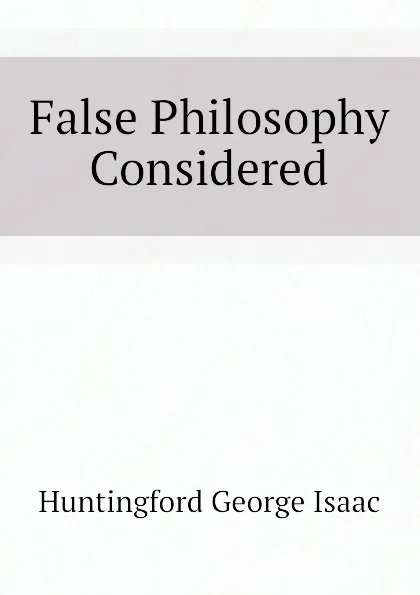 Обложка книги False Philosophy Considered, Huntingford George Isaac