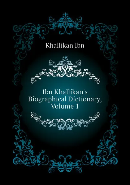 Обложка книги Ibn Khallikans Biographical Dictionary, Volume 1, Khallikan Ibn