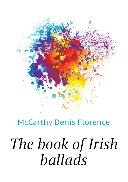 Обложка книги The book of Irish ballads, McCarthy Denis Florence