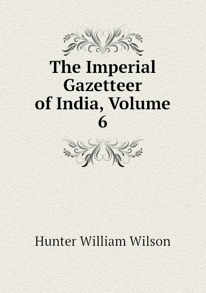 Обложка книги The Imperial Gazetteer of India, Volume 6, Hunter William Wilson