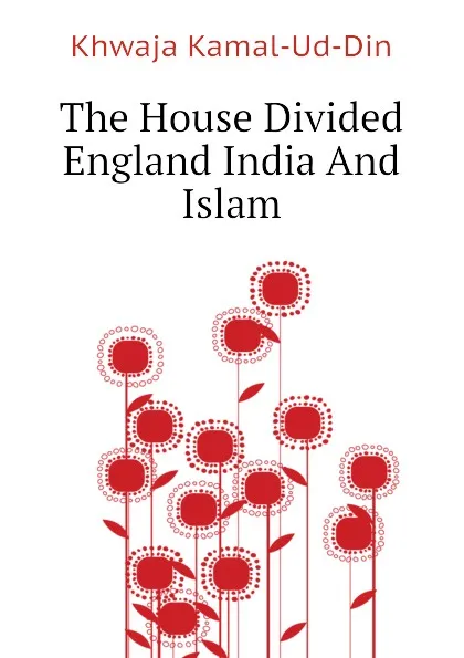 Обложка книги The House Divided England India And Islam, Khwaja Kamal-Ud-Din