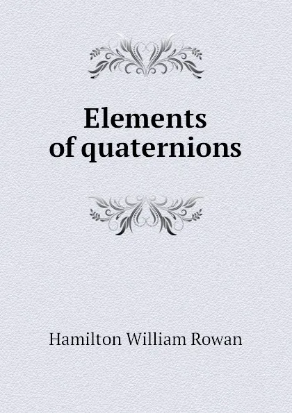 Обложка книги Elements of quaternions, Hamilton William Rowan