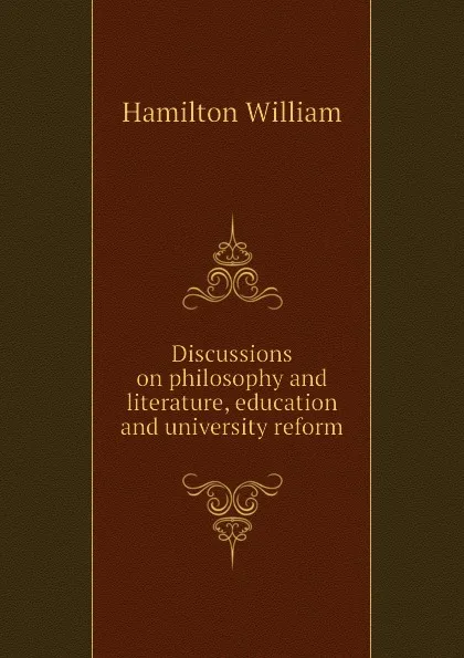 Обложка книги Discussions on philosophy and literature, education and university reform, Hamilton William