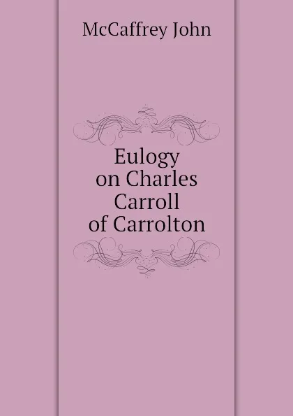 Обложка книги Eulogy on Charles Carroll of Carrolton, McCaffrey John