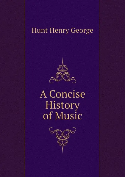 Обложка книги A Concise History of Music, Hunt Henry George