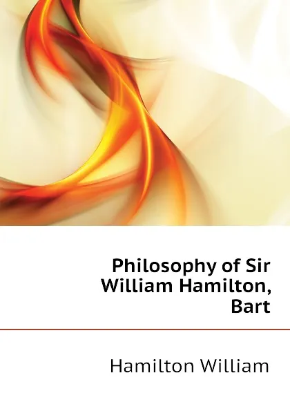 Обложка книги Philosophy of Sir William Hamilton, Bart, Hamilton William