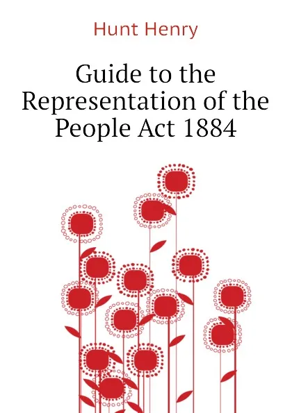 Обложка книги Guide to the Representation of the People Act 1884, Hunt Henry