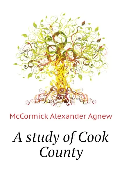 Обложка книги A study of Cook County, McCormick Alexander Agnew