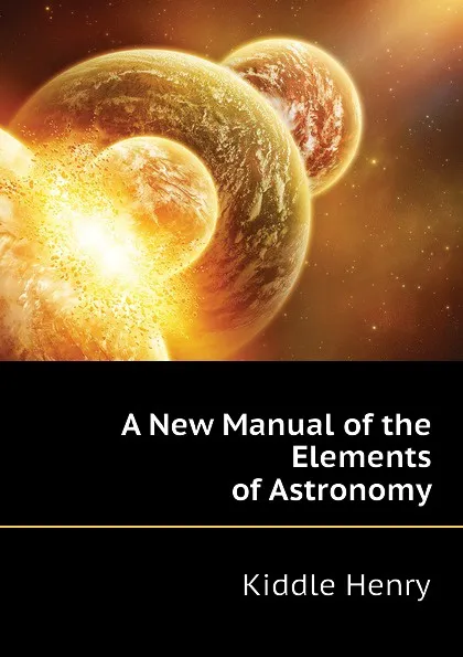 Обложка книги A New Manual of the Elements of Astronomy, Kiddle Henry