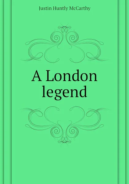 Обложка книги A London legend, Justin H. McCarthy