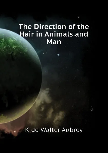 Обложка книги The Direction of the Hair in Animals and Man, Kidd Walter Aubrey