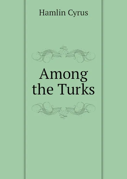 Обложка книги Among the Turks, Hamlin Cyrus