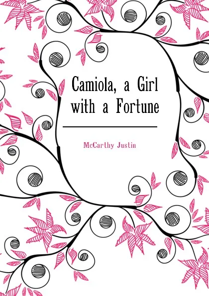 Обложка книги Camiola, a Girl with a Fortune, Justin McCarthy