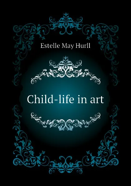 Обложка книги Child-life in art, Estelle May Hurll