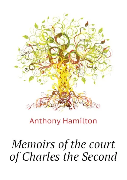 Обложка книги Memoirs of the court of Charles the Second, Hamilton Anthony