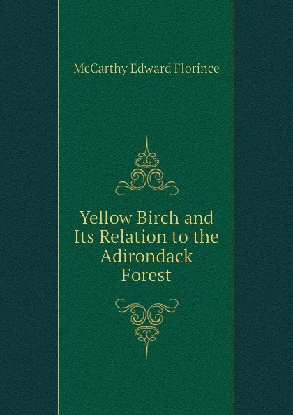Обложка книги Yellow Birch and Its Relation to the Adirondack Forest, McCarthy Edward Florince