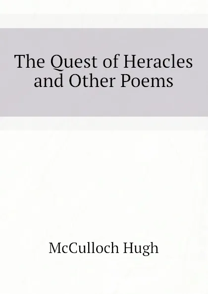 Обложка книги The Quest of Heracles and Other Poems, McCulloch Hugh