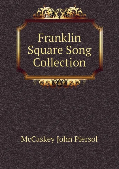 Обложка книги Franklin Square Song Collection, McCaskey John Piersol