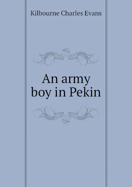 Обложка книги An army boy in Pekin, Kilbourne Charles Evans