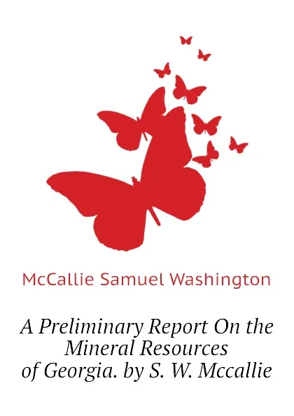 Обложка книги A Preliminary Report On the Mineral Resources of Georgia. by S. W. Mccallie, McCallie Samuel Washington