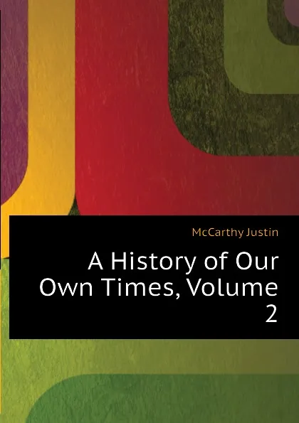Обложка книги A History of Our Own Times, Volume 2, Justin McCarthy